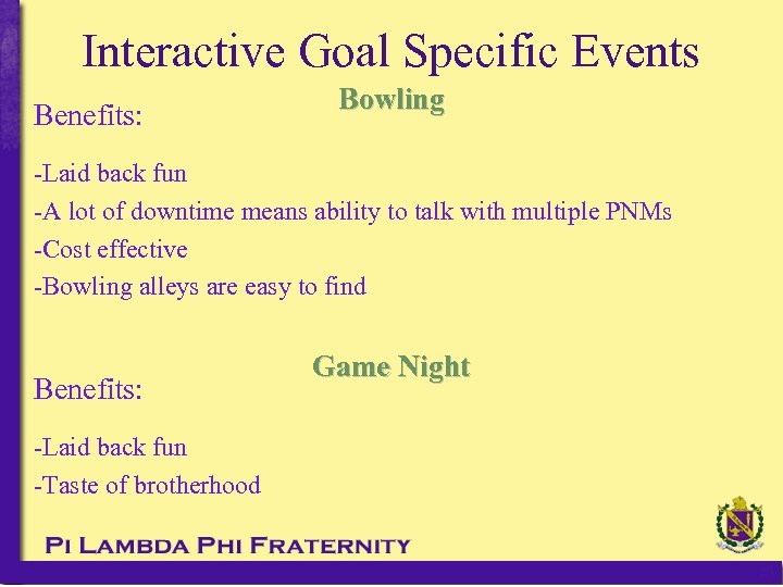 Interactive Goal Specific Events Benefits: Bowling -Laid back fun -A lot of downtime means