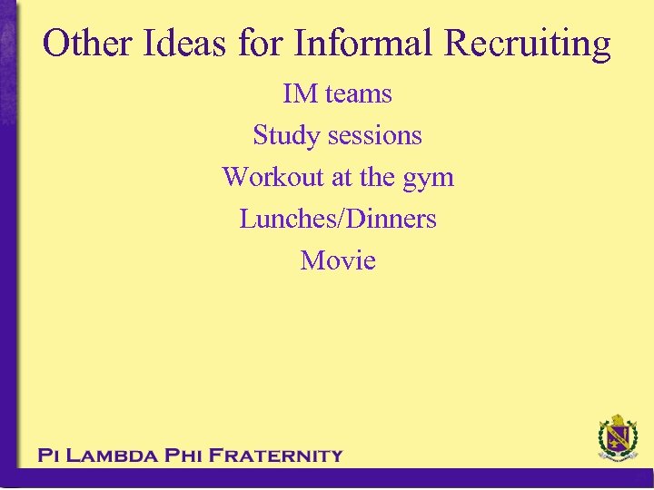 Other Ideas for Informal Recruiting IM teams Study sessions Workout at the gym Lunches/Dinners