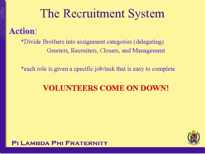 The Recruitment System Action: Action *Divide Brothers into assignment categories (delegating) Greeters, Recruiters, Closers,