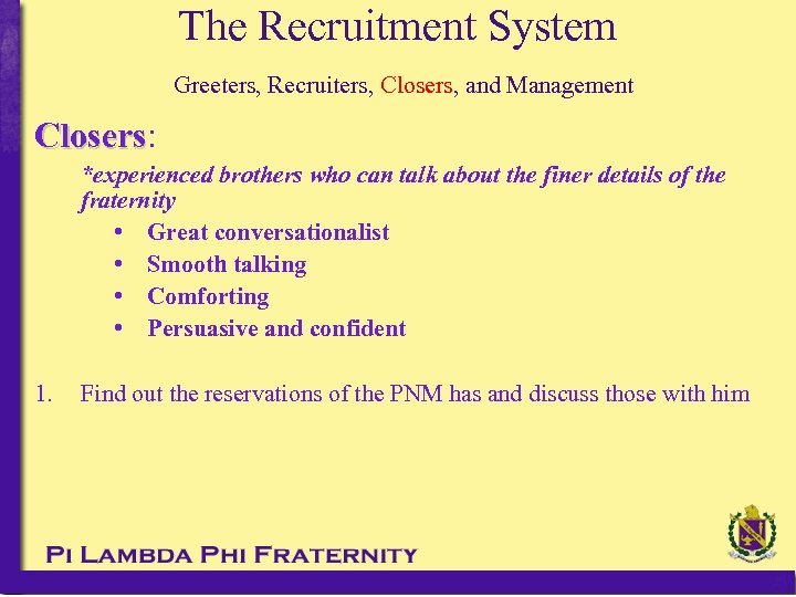 The Recruitment System Greeters, Recruiters, Closers, and Management Closers: Closers *experienced brothers who can