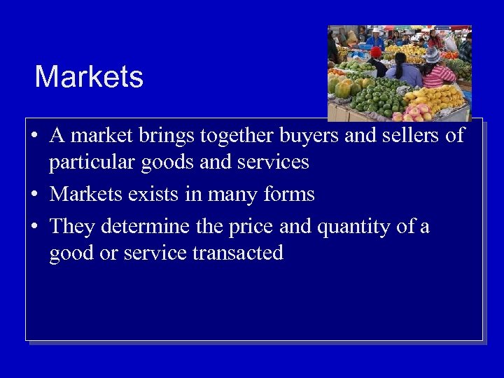 Markets • A market brings together buyers and sellers of particular goods and services