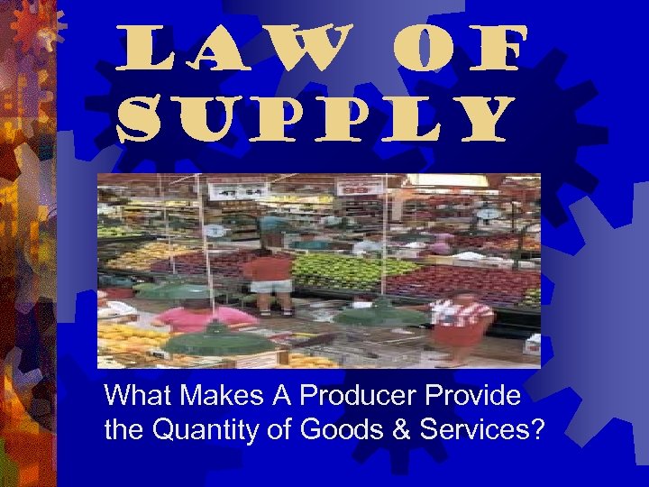 Law of Supply What Makes A Producer Provide the Quantity of Goods & Services?