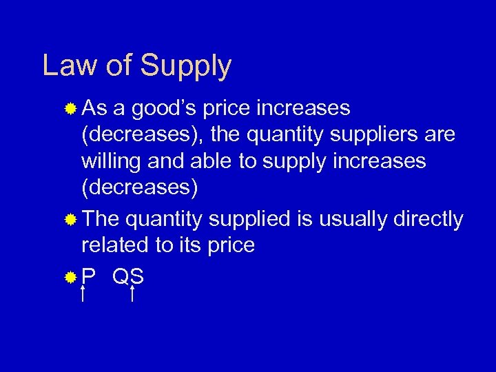 Law of Supply ® As a good’s price increases (decreases), the quantity suppliers are