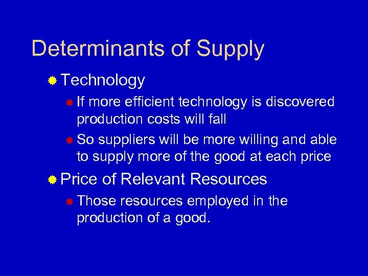 Determinants of Supply ® Technology ® If more efficient technology is discovered production costs