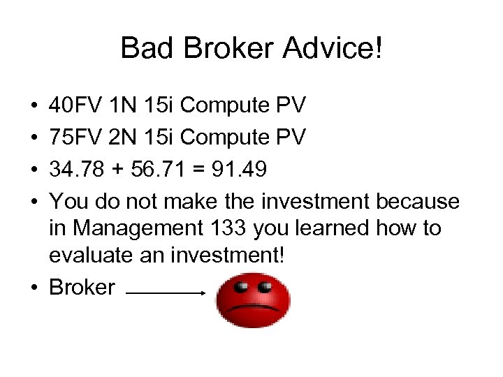 Bad Broker Advice! • • 40 FV 1 N 15 i Compute PV 75