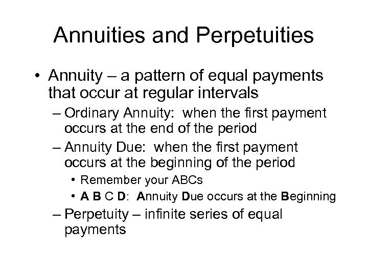 Annuities and Perpetuities • Annuity – a pattern of equal payments that occur at