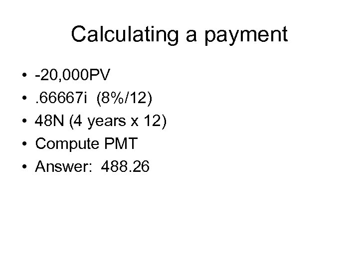 Calculating a payment • • • -20, 000 PV. 66667 i (8%/12) 48 N