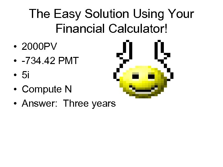 The Easy Solution Using Your Financial Calculator! • • • 2000 PV -734. 42