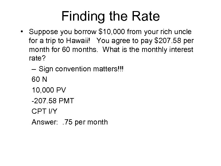 Finding the Rate • Suppose you borrow $10, 000 from your rich uncle for