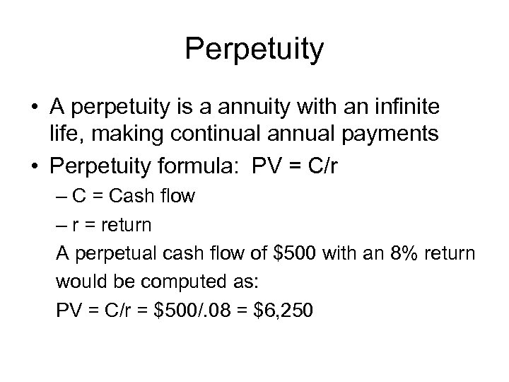 Perpetuity • A perpetuity is a annuity with an infinite life, making continual annual
