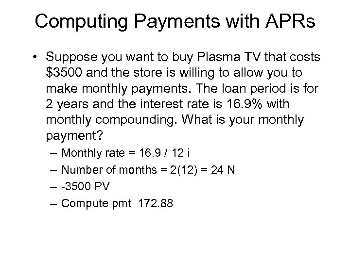 Computing Payments with APRs • Suppose you want to buy Plasma TV that costs