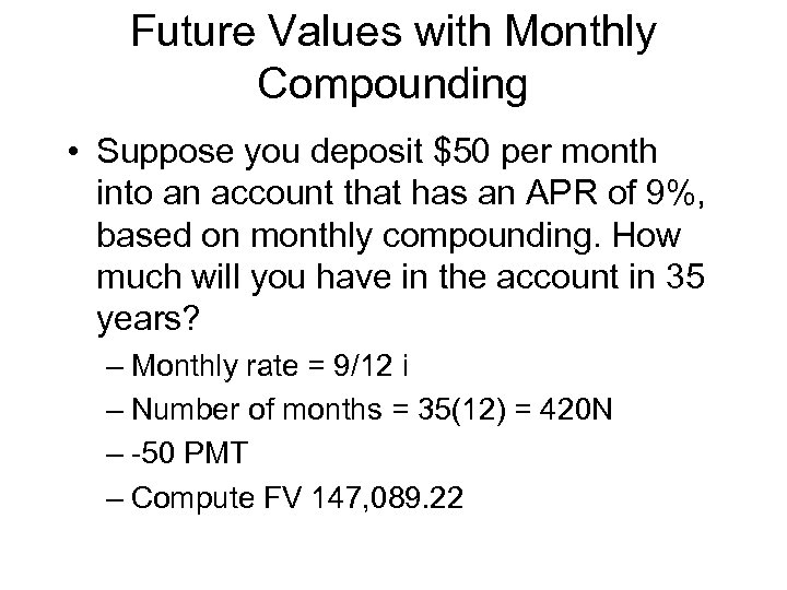 Future Values with Monthly Compounding • Suppose you deposit $50 per month into an