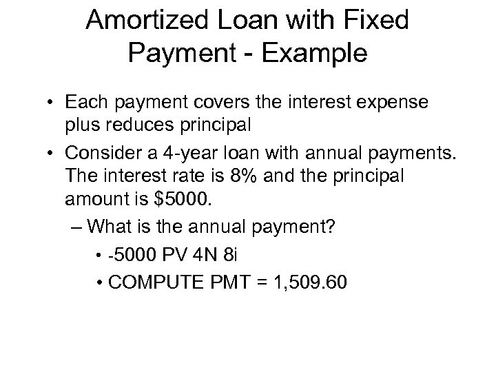 Amortized Loan with Fixed Payment - Example • Each payment covers the interest expense