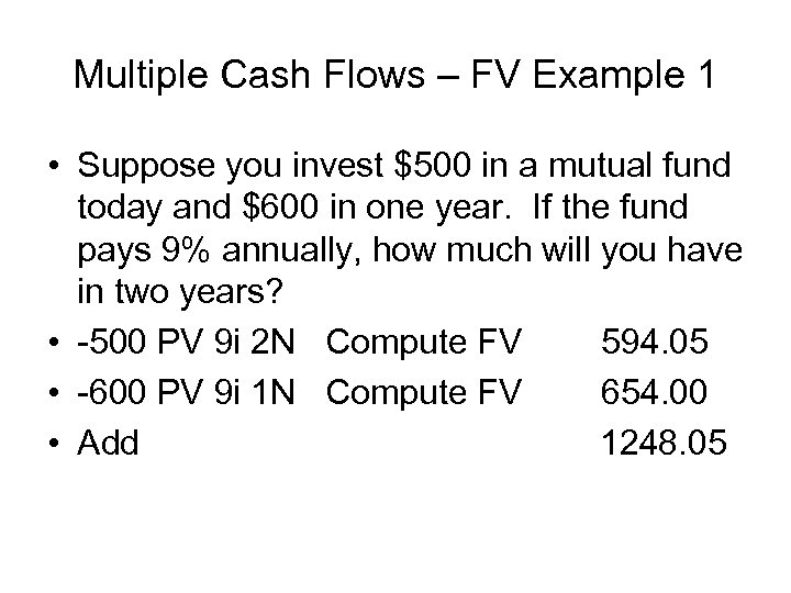 Multiple Cash Flows – FV Example 1 • Suppose you invest $500 in a
