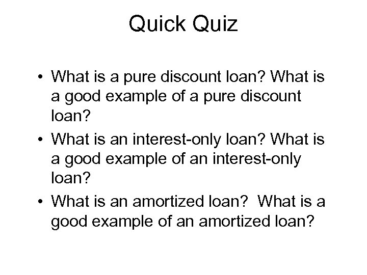 Quick Quiz • What is a pure discount loan? What is a good example