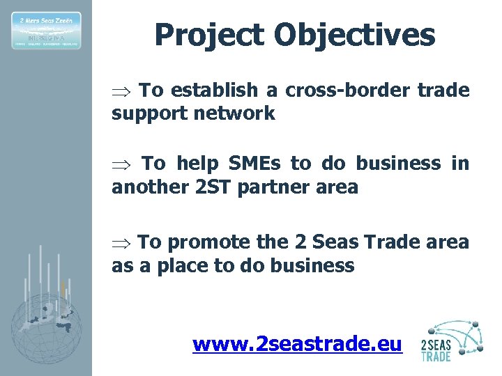 Project Objectives Þ To establish a cross-border trade support network Þ To help SMEs