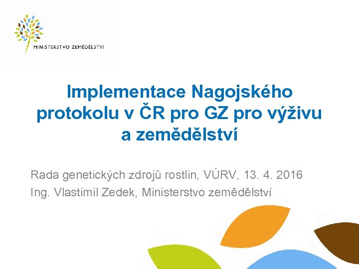 Implementace Nagojského protokolu v ČR pro GZ pro výživu a zemědělství Rada genetických zdrojů