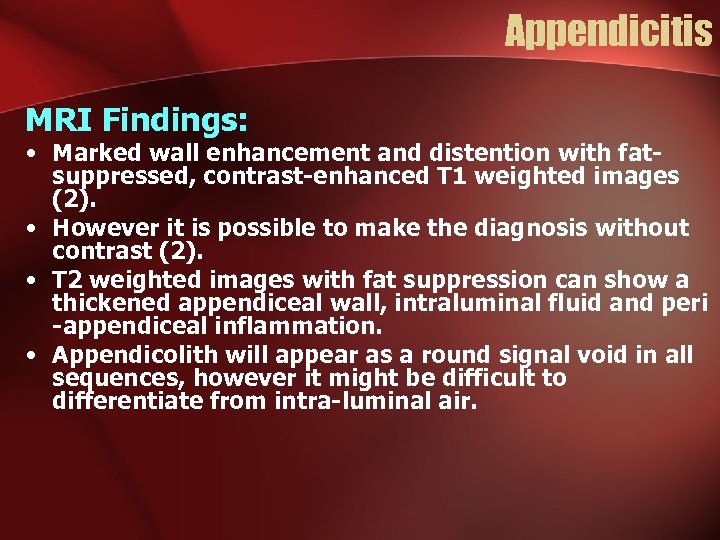 Appendicitis MRI Findings: • Marked wall enhancement and distention with fatsuppressed, contrast-enhanced T 1