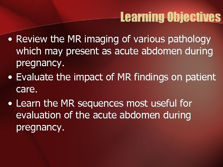 Learning Objectives • Review the MR imaging of various pathology which may present as