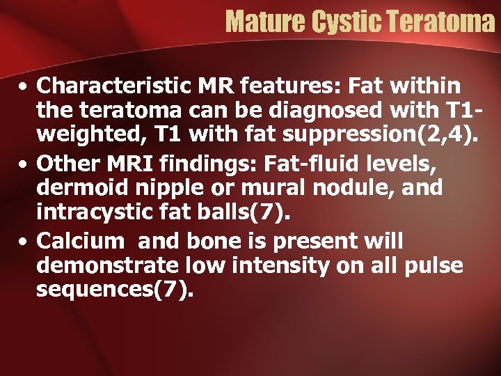 Mature Cystic Teratoma • Characteristic MR features: Fat within the teratoma can be diagnosed