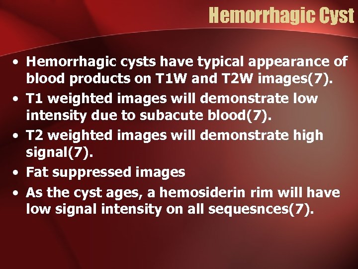 Hemorrhagic Cyst • Hemorrhagic cysts have typical appearance of blood products on T 1