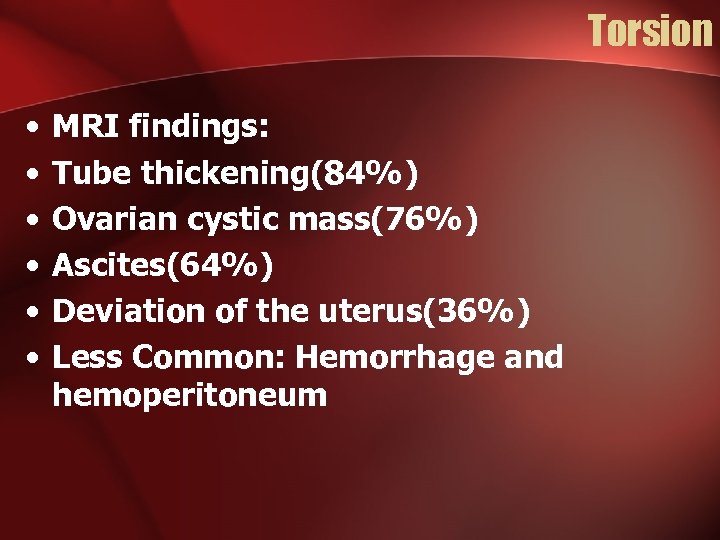 Torsion • • • MRI findings: Tube thickening(84%) Ovarian cystic mass(76%) Ascites(64%) Deviation of