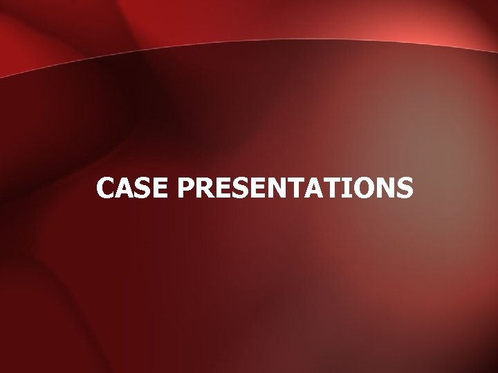 CASE PRESENTATIONS 