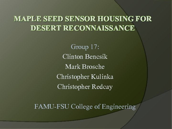 MAPLE SEED SENSOR HOUSING FOR DESERT RECONNAISSANCE Group 17: Clinton Bencsik Mark Brosche Christopher