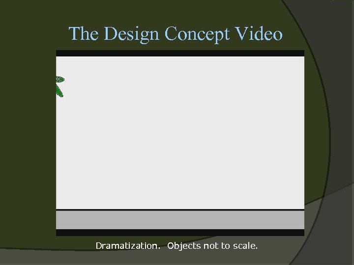 The Design Concept Video Dramatization. Objects not to scale. 