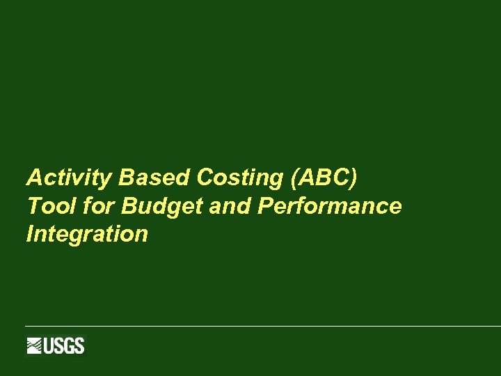 Activity Based Costing (ABC) Tool for Budget and Performance Integration 
