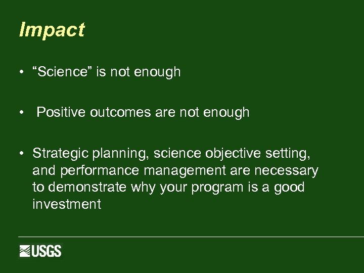 Impact • “Science” is not enough • Positive outcomes are not enough • Strategic