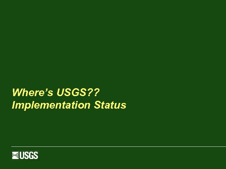 Where’s USGS? ? Implementation Status 
