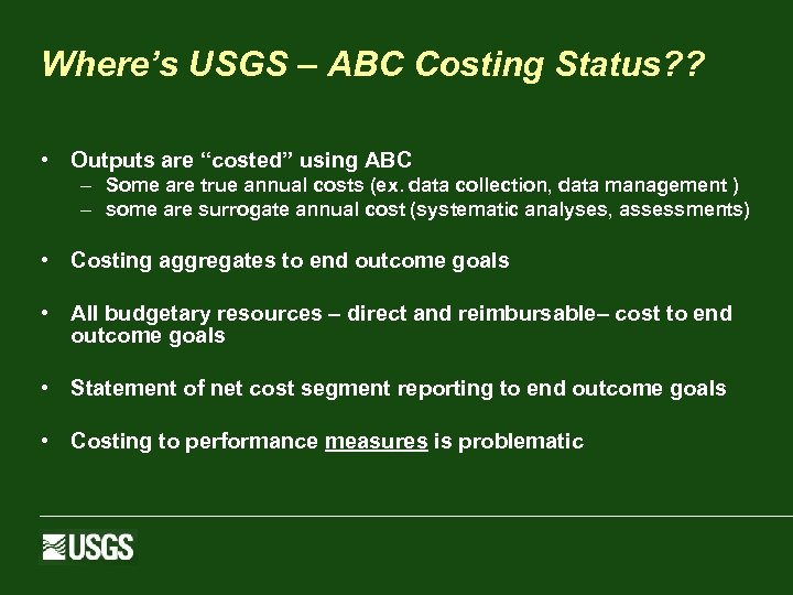 Where’s USGS – ABC Costing Status? ? • Outputs are “costed” using ABC –