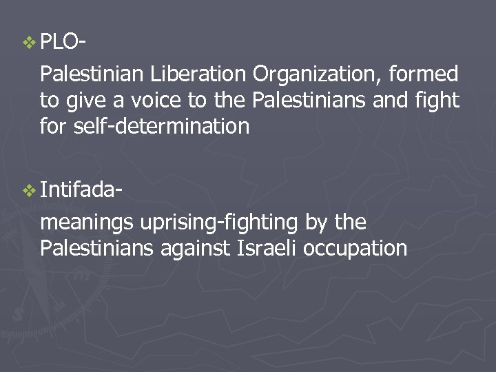 v PLO- Palestinian Liberation Organization, formed to give a voice to the Palestinians and