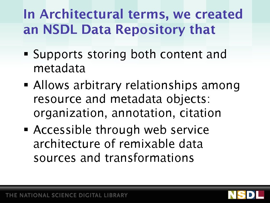 In Architectural terms, we created an NSDL Data Repository that § Supports storing both