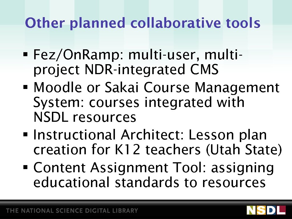 Other planned collaborative tools § Fez/On. Ramp: multi-user, multiproject NDR-integrated CMS § Moodle or