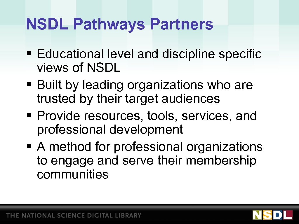 NSDL Pathways Partners § Educational level and discipline specific views of NSDL § Built