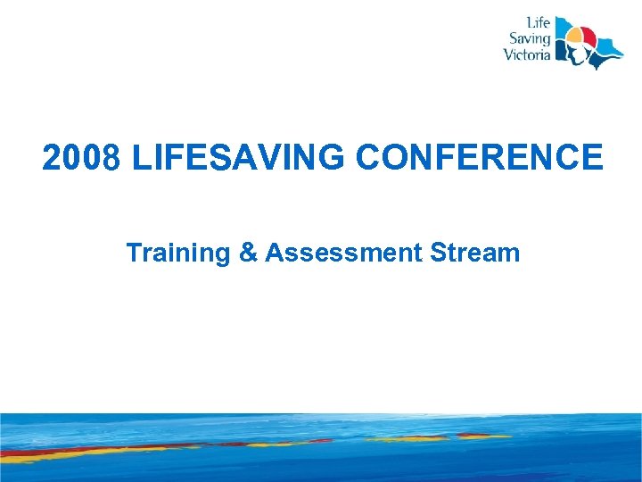 2008 LIFESAVING CONFERENCE Training & Assessment Stream 