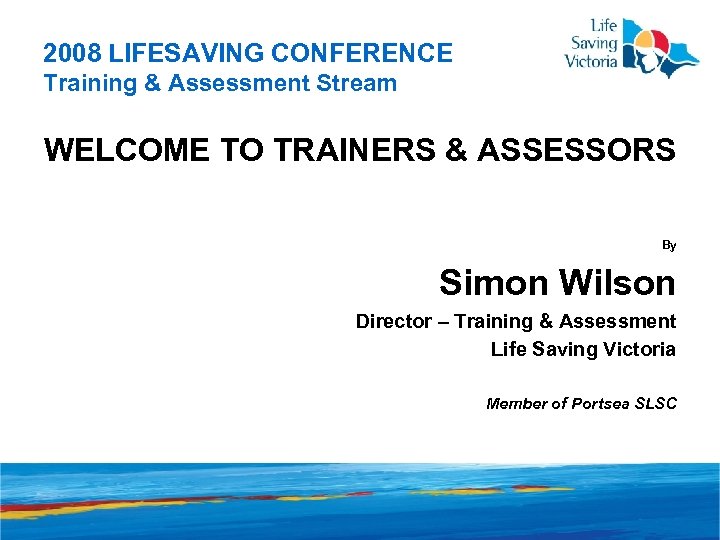 2008 LIFESAVING CONFERENCE Training & Assessment Stream WELCOME TO TRAINERS & ASSESSORS By Simon