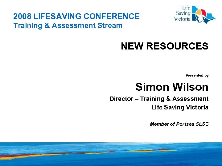 2008 LIFESAVING CONFERENCE Training & Assessment Stream NEW RESOURCES Presented by Simon Wilson Director