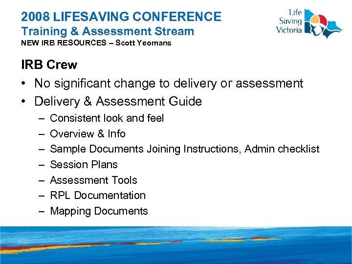 2008 LIFESAVING CONFERENCE Training & Assessment Stream NEW IRB RESOURCES – Scott Yeomans IRB