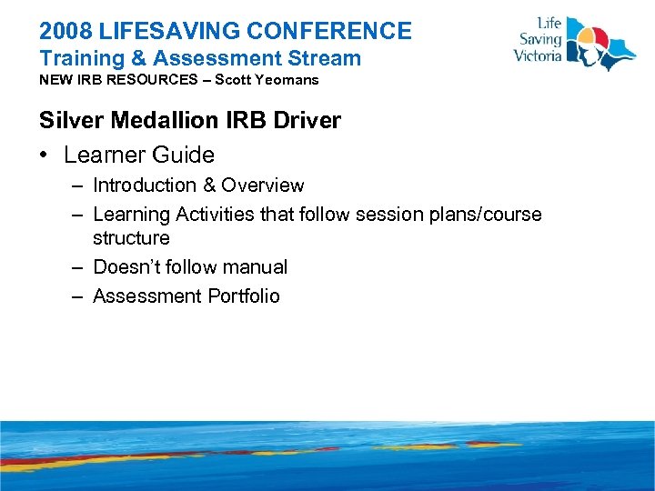 2008 LIFESAVING CONFERENCE Training & Assessment Stream NEW IRB RESOURCES – Scott Yeomans Silver