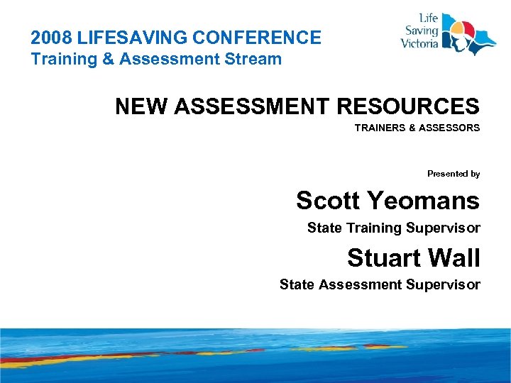 2008 LIFESAVING CONFERENCE Training & Assessment Stream NEW ASSESSMENT RESOURCES TRAINERS & ASSESSORS Presented