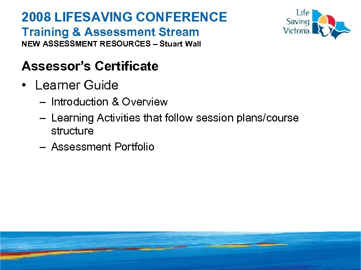 2008 LIFESAVING CONFERENCE Training & Assessment Stream NEW ASSESSMENT RESOURCES – Stuart Wall Assessor’s