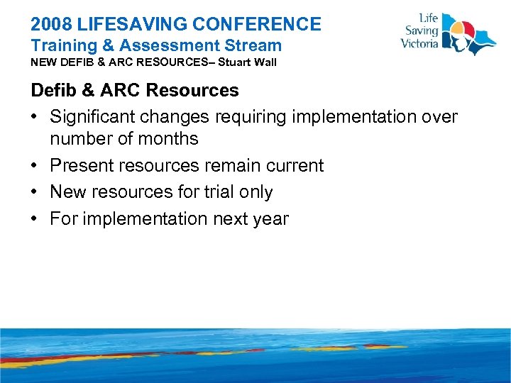 2008 LIFESAVING CONFERENCE Training & Assessment Stream NEW DEFIB & ARC RESOURCES– Stuart Wall