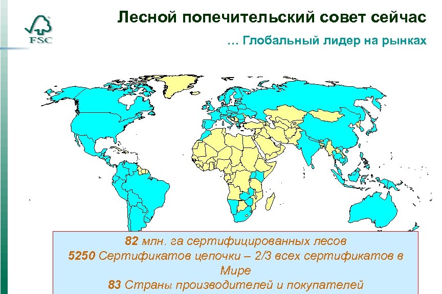 Лесной попечительский совет сейчас … Глобальный лидер на рынках 82 млн. га сертифицированных лесов