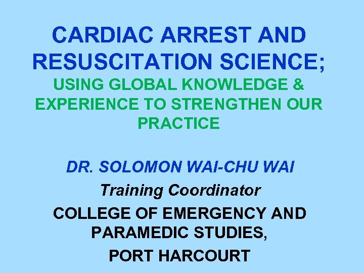CARDIAC ARREST AND RESUSCITATION SCIENCE; USING GLOBAL KNOWLEDGE & EXPERIENCE TO STRENGTHEN OUR PRACTICE