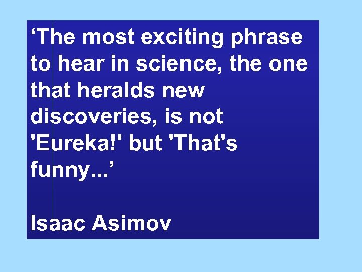 ‘The most exciting phrase to hear in science, the one that heralds new discoveries,