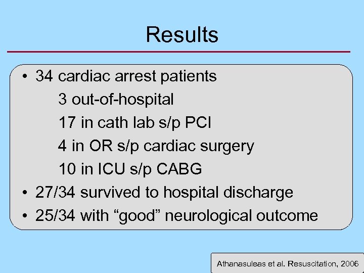 Results • 34 cardiac arrest patients 3 out-of-hospital 17 in cath lab s/p PCI