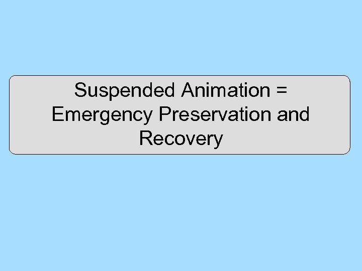 Suspended Animation = Emergency Preservation and Recovery 